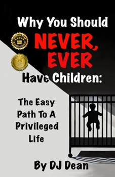 Paperback Why You Should Never EVER Have Children: The Easy Path To A Privileged Life Book