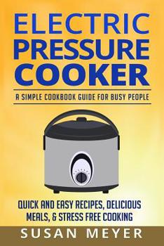 Paperback Electric Pressure Cooker Recipes: A Simple Cookbook Guide for Busy People - Quick and Easy Recipes, Delicious Meals, & Stress-Free cooking Book