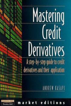 Paperback Mastering Credit Derivatives: A Step-by-step Guide to Credit Derivatives and Their Application (Market Editions) Book