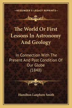 The World Or First Lessons In Astronomy And Geology: In Connection With The Present And Past Condition Of Our Globe
