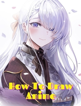 Paperback How to Draw Anime: Learn to Draw Anime and Manga Step by Step Anime Drawing Book for Kids & Adults. Beginner's Guide to Creating Anime Ar Book