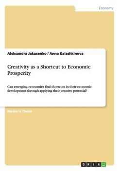 Paperback Creativity as a Shortcut to Economic Prosperity: Can emerging economies find shortcuts in their economic development through applying their creative p Book
