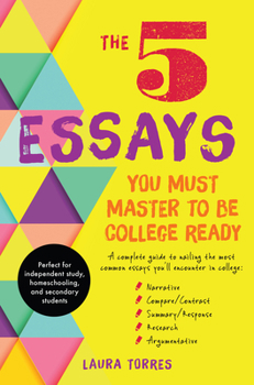 Paperback The 5 Essays You Must Master to Be College Ready: A Complete Guide to Nailing the Most Common Essays You'll Encounter in College Book