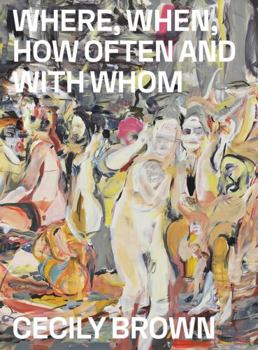 Paperback Cecily Brown: Where, When, How Often and with Whom Book