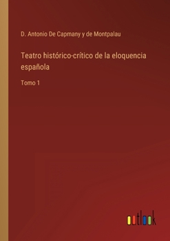 Paperback Teatro histórico-crítico de la eloquencia española: Tomo 1 [Spanish] Book