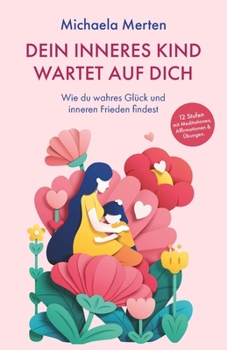 Paperback Dein Inneres Kind wartet auf dich.: Wie du wahres Glück und inneren Frieden findest. 12 Stufen mit Meditationen, Affirmationen & Übungen [German] Book