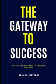 Paperback The Gateway to Success: How to Use the Power of Mindset to Achieve Your Goals in life Book