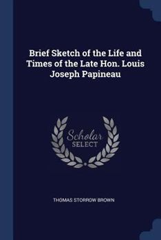 Paperback Brief Sketch of the Life and Times of the Late Hon. Louis Joseph Papineau Book
