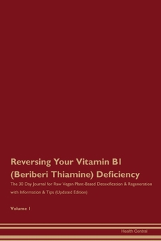 Paperback Reversing Your Vitamin B1 (Beriberi, Thiamine) Deficiency: The 30 Day Journal for Raw Vegan Plant-Based Detoxification & Regeneration with Information Book