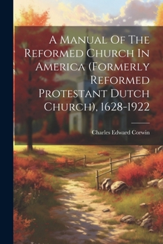 Paperback A Manual Of The Reformed Church In America (formerly Reformed Protestant Dutch Church), 1628-1922 Book