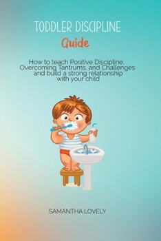 Paperback Toddler Discipline Guide: How to teach Positive Discipline, Overcoming Tantrums, and Challenges and build a strong relationship with your child Book