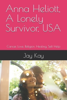 Anna Heliott, A Lonely Survivor, USA: Cancer, Love, Religion, Healing, Self-Help