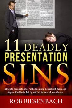 Paperback 11 Deadly Presentation Sins: A Path to Redemption for Public Speakers, PowerPoint Users and Anyone Who Has to Get Up and Talk in Front of an Audience Book