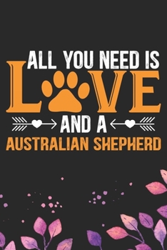 Paperback All You Need Is Love and A Australian Shepherd: Cool Australian Shepherd Dog Journal Notebook - Australian Shepherd Puppy Lover Gifts - Funny Australi Book