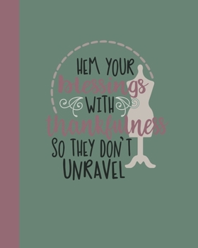 Paperback Hem Your Blessings With Thankfulness So They Don't Unravel: A Quilt Journal Diary to record & organize your quilting projects. Book