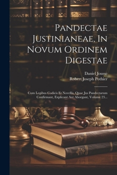 Paperback Pandectae Justinianeae, In Novum Ordinem Digestae: Cum Legibus Codicis Et Novellis, Quae Jus Pandectarum Confirmant, Explicant Aut Aborgant, Volume 23 [French] Book