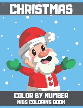 Christmas Color By Number Kids Coloring Book: Merry X'Mas Color By Number Coloring for Children, Boy, Girls, Kids Ages 3-5,4-8 .