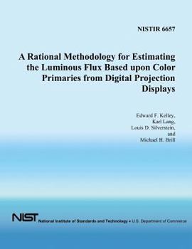 Paperback A Rational Methodology for Estimating the Luminous Flux Based Upon Color Primaries from Digital Projection Displays Book