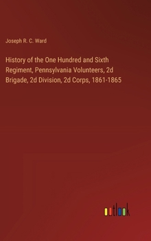 Hardcover History of the One Hundred and Sixth Regiment, Pennsylvania Volunteers, 2d Brigade, 2d Division, 2d Corps, 1861-1865 Book