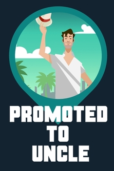 Promoted to Uncle Blank Journal-Appreciation Gift Lined Notebook-Baby Reveal Gift- 6"x9"/120 pages Book 9: Keepsake Gift to Write Memories Thoughts ... Christmas Birthday Friends Extended Family