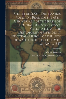 Paperback Speech of Señor Don Matías Romero ... Read on the 65th Anniversary of the Birth of General Ulysses S. Grant, Celebrated at the Metropolitan Methodist Book