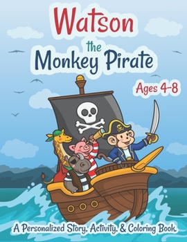 Paperback Watson The Monkey Pirate Ages 4-8 A Personalized Story Activity and Coloring Book: A Fun Kid Workbook Game For Learning, Coloring, Search and Find, Do Book
