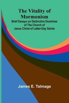 Paperback The Vitality of Mormonism: Brief Essays on Distinctive Doctrines of the Church of Jesus Christ of Latter-day Saints Book