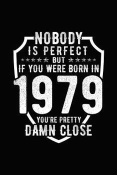 Paperback Nobody Is Perfect But If You Were Born in 1979 You're Pretty Damn Close: Birthday Notebook for Your Friends That Love Funny Stuff Book