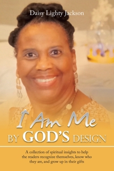 I Am Me by God's Design: A Collection of Spiritual Insights to Help the Readers Recognize Themselves, Know Who They Are, and Grow up in Their G