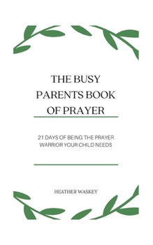 Paperback The Busy Parent's Book of Prayers: 21 days of Being the Prayer Warrior Your Child Needs Book