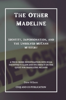 Paperback The Other Madeline - Identity, Impersonation, and the Unsolved McCann Mystery: A True Crime Investigation into Julia Faustyna's Claim and Its Impact o Book