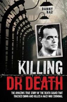 Paperback Killing Doctor Death: The Amazing True Story of the Death Squad That Tracked Down and Killed a Nazi War Criminal Book