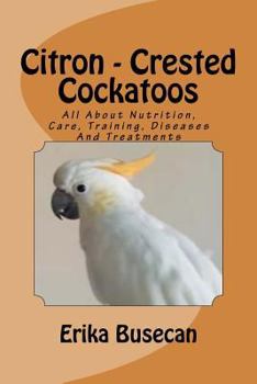 Paperback Citron - Crested Cockatoos: All About Nutrition, Care, Training, Diseases And Treatments Book
