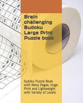 Paperback Brain challenging Sudoku Large Print Puzzle book: Sudoku Puzzle Book with Many Pages, Huge Print and Lightweight with Variety of Levels Book