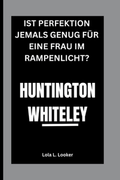 HUNTINGTON WHITELEY: IST PERFEKTION JEMALS GENUG FÜR EINE FRAU IM RAMPENLICHT? (German Edition)
