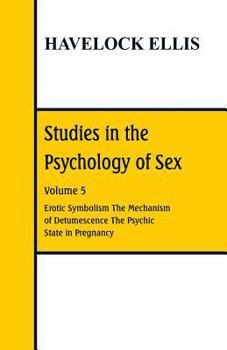 Paperback Studies in the Psychology of Sex: Volume 5 Erotic Symbolism; The Mechanism of Detumescence; The Psychic State in Pregnancy Book