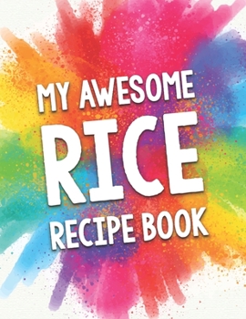 Paperback My Awesome Rice Recipe Book: A Beautiful 100 Recipe Book Gift Ready To Be Filled with Delicious Rice Based Dishes. Book