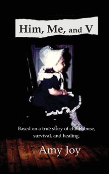 Paperback Him, Me, and V: Based on a true story of child abuse, survival, and healing. Book
