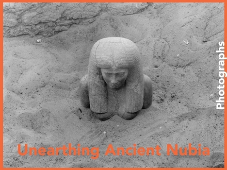 Hardcover Unearthing Ancient Nubia: Photographs from the Harvard University-Boston Museum of Fine Arts Expedition Book