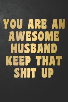 Paperback You Are An Awesome Husband Keep That Shit Up: Funny Husband Journal / Notebook / Diary / Humor Gift For Husband From Wife ( 6 x 9 - 120 Blank Lined Pa Book