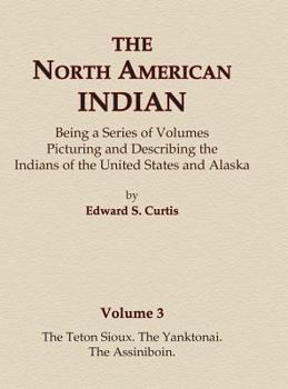 Hardcover The North American Indian Volume 3 - The Teton Sioux, The Yanktonai, The Assiniboin Book