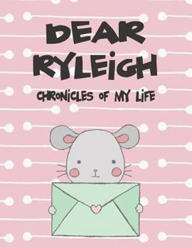 Paperback Dear Ryleigh, Chronicles of My Life: A Girl's Thoughts Book