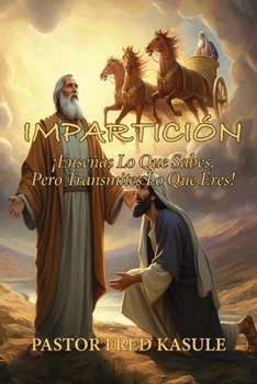 Impartición: ¡Enseñas Lo Que Sabes, Pero Transmites Lo Que Eres! (Spanish Edition)
