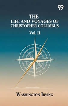 The Life And Voyages Of Christopher Columbus: Vol. II