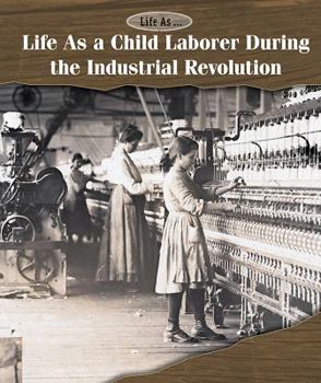 Life as a Child Laborer During the Industrial Revolution - Book  of the Life As . . .