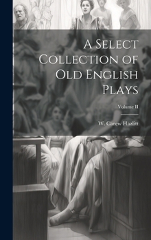 Hardcover A Select Collection of Old English Plays; Volume II Book