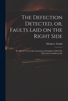 Paperback The Defection Detected, or, Faults Laid on the Right Side: in Answer to a Certain Anonymous Pamphlet Called The Defection Considered, Etc Book