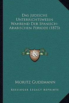 Paperback Das Judische Unterrichtswesen Wahrend Der Spanisch-Arabischen Periode (1873) [German] Book