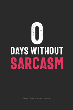 Paperback 0 Days Without Sarcasm Swear Gifts for Sarcastic Women: Funny Cuss Word Journal Full of Sarcastic Quotes and Snarky Sayings (6 x 9" Lined Notebook Jou Book