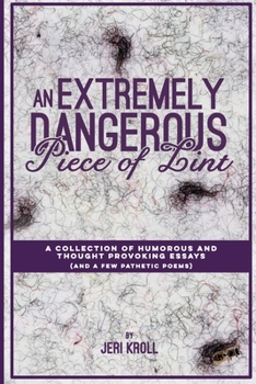 Paperback An Extremely Dangerous Piece of Lint: A Collection of Humorous and Thought Provoking Essays (And a Few Pathetic Poems) Book